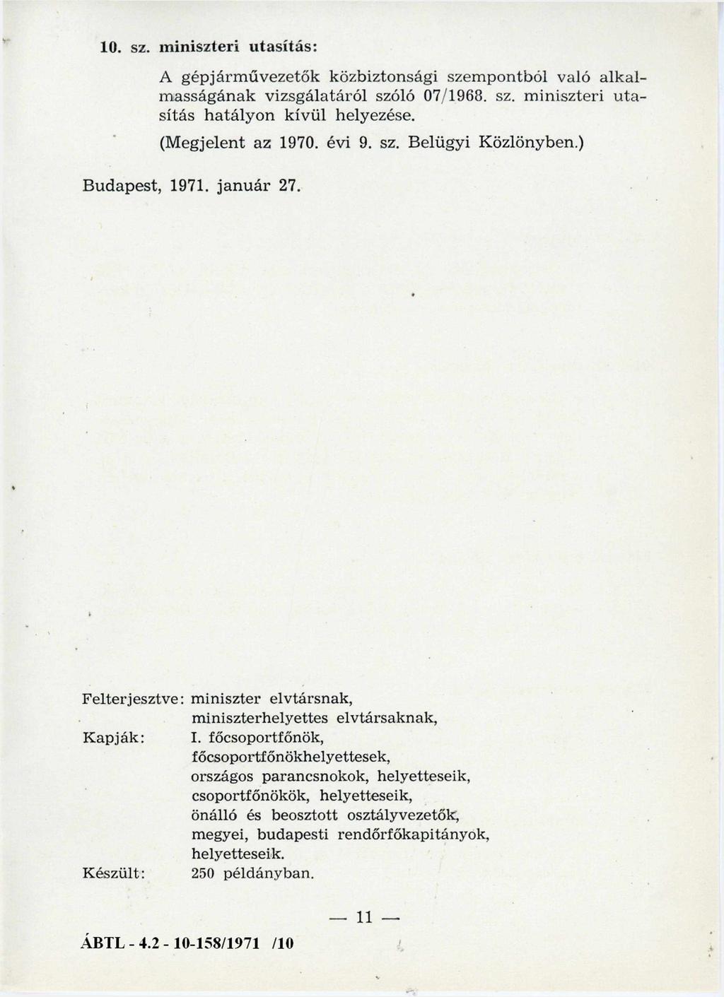 10. sz. miniszteri utasítás: A g épjárm űvezetők közbiztonsági szem pontból való a lk al m asságának vizsgálatáról szóló 07/1968. sz. m iniszteri u ta sítás h atály o n kívül helyezése.