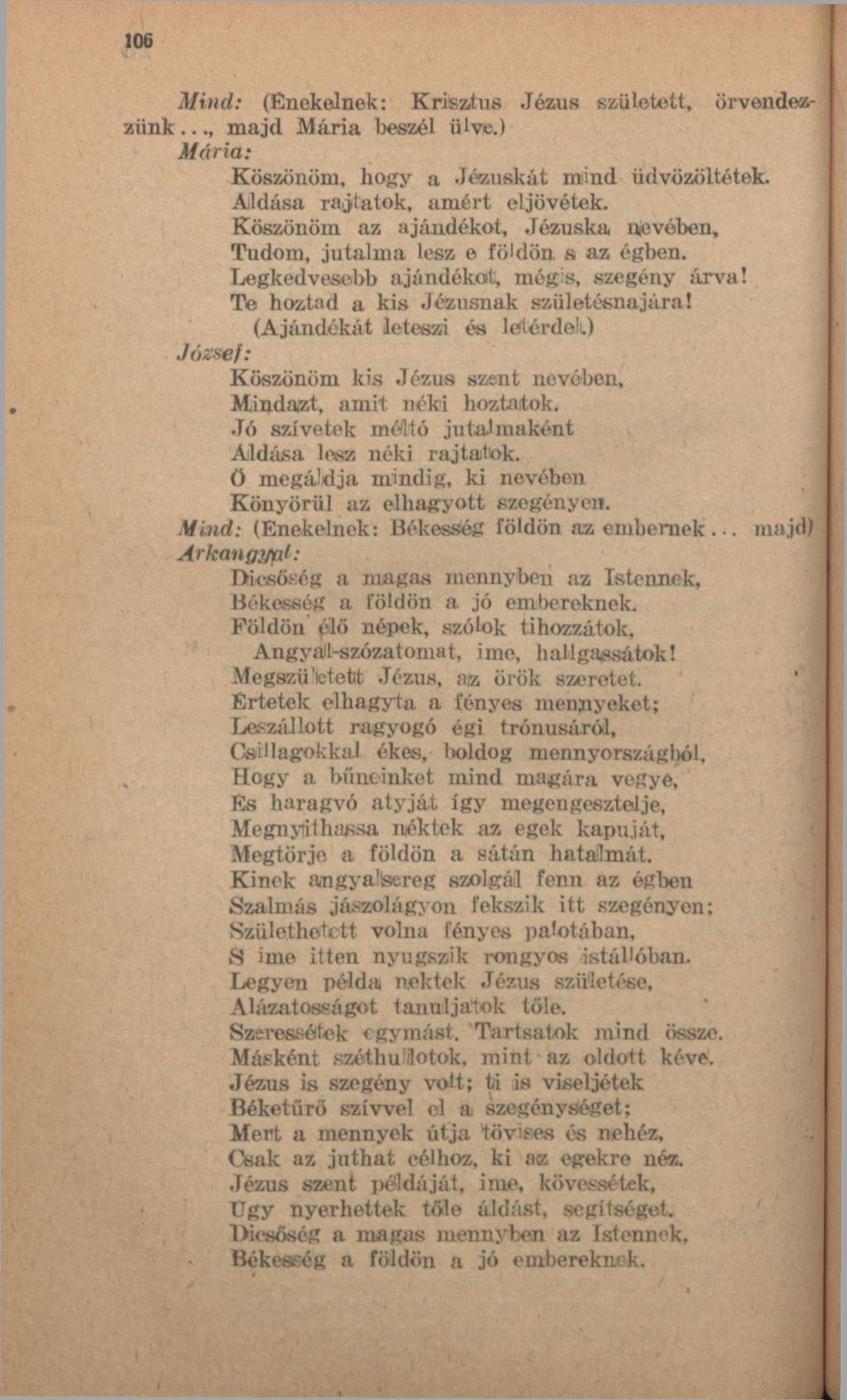 106 Mind: (Énekelnek: Krisztus Jézus született, örvendezzünk..., majd Mária beszél ülve.) Mária: Köszönöm, hogy a Jézuskát mind üdvözöltétek. Áldása rajtatok, amért eljövétek.