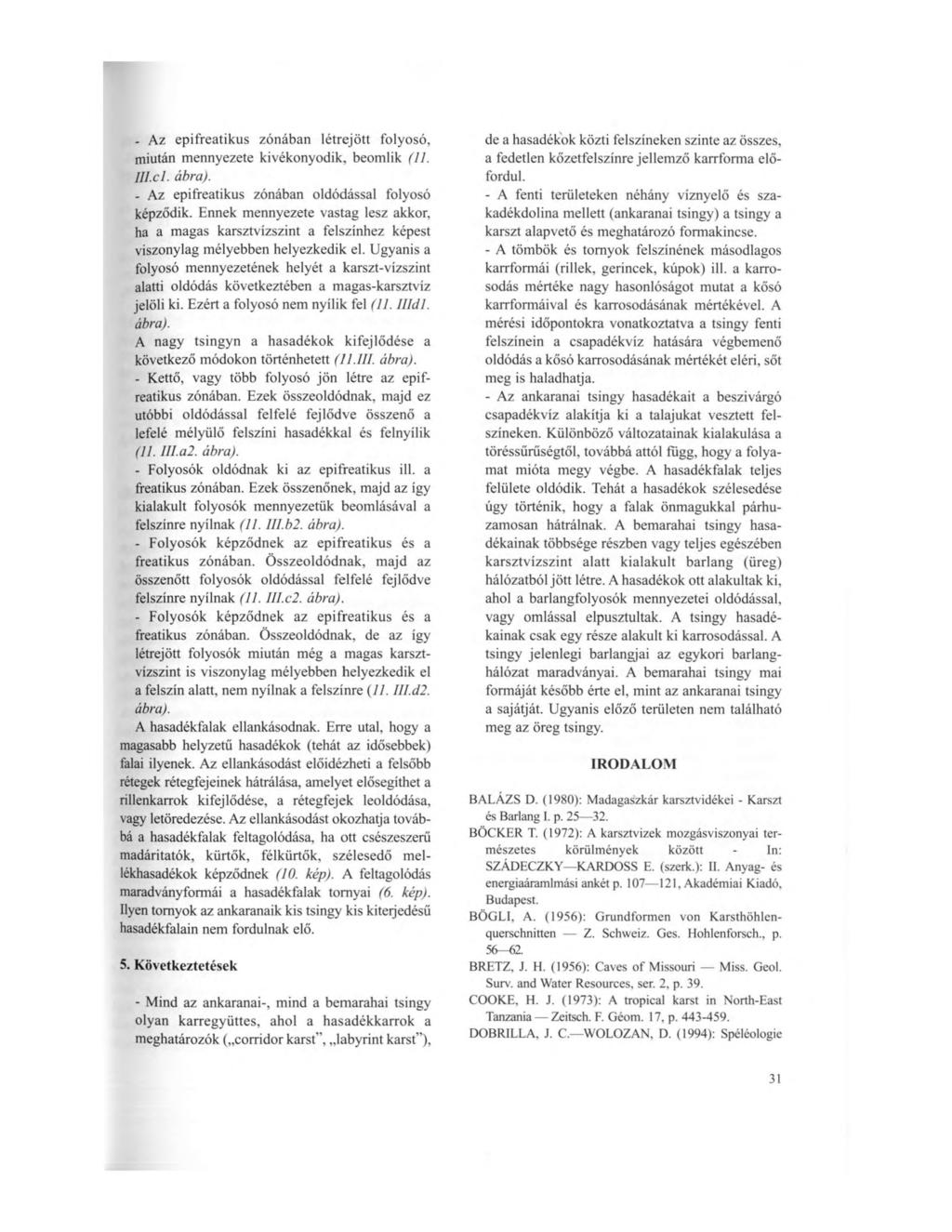- Az epifreatikus zónában létrejött folyosó, miután mennyezete kivékonyodik, beomlik (11. III.cl. ábra). - Az epifreatikus zónában oldódással folyosó képződik.