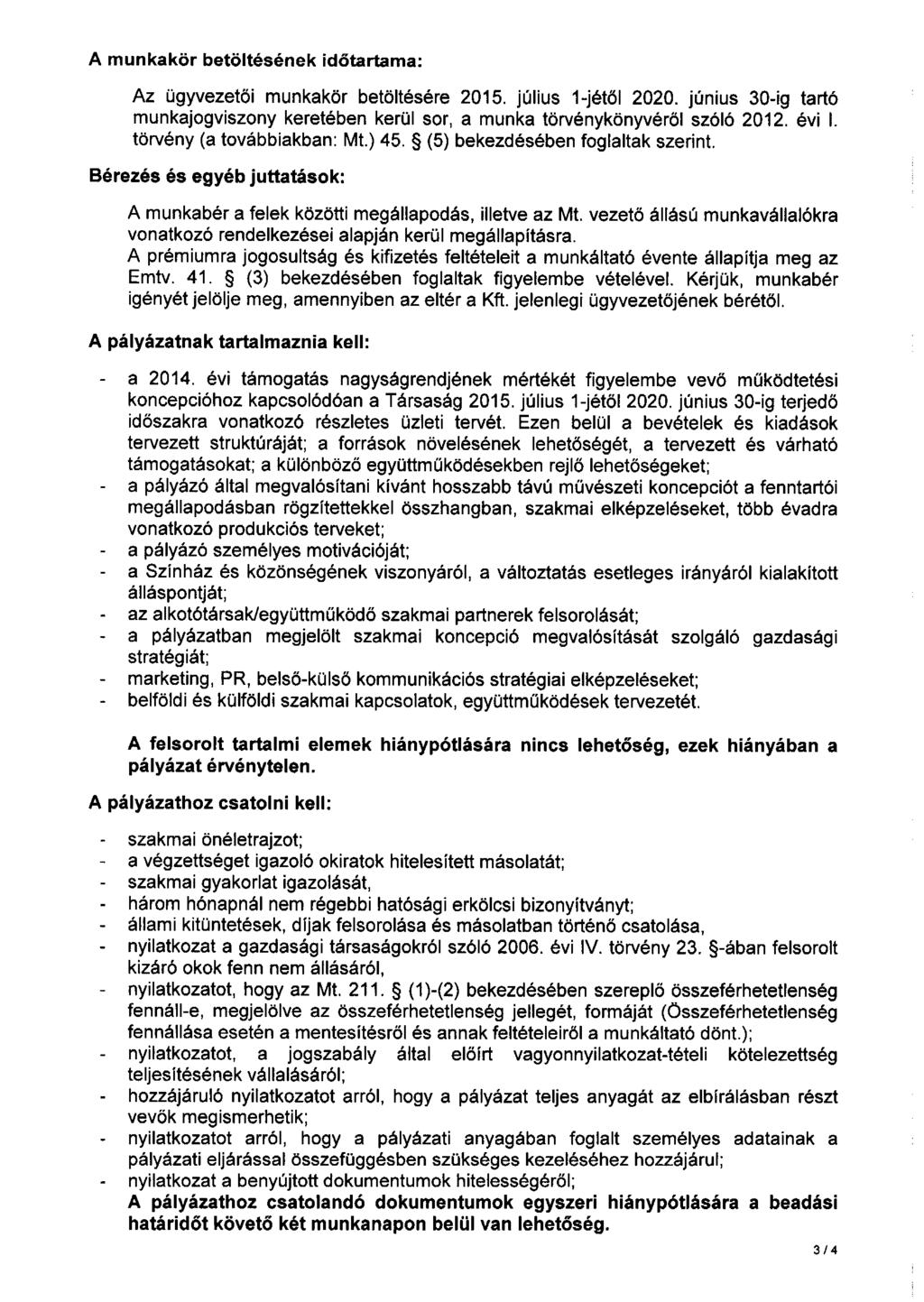 A munkakör betöltésének időtartama: Az ügyvezetöi munkakör betöltésére 2015. július 1-jétöl 2020. június 30-ig tartó munkajogviszony keretében kerül sor, a munka törvénykönyvéről szóló 2012. évi l.