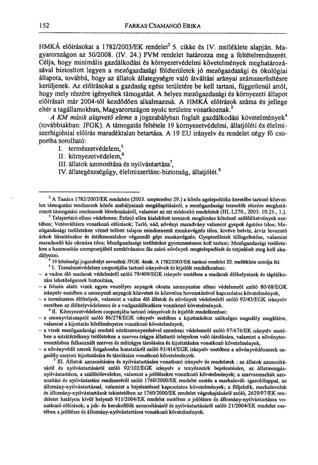 152 FARKAS CsAMANG6 ERIKA HMKÁ előírásokat a 1782/2003/EK rendelet e 5. cikke és IV. melléklete alapján. Magyarországon az 50/2008. (IV. 24.) FVM rendelet határozza meg a feltételrendszerét.
