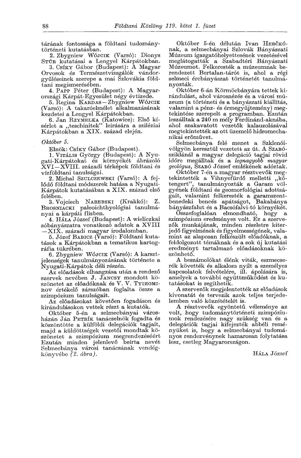 88 Földtani Közlöny 119. kötet 1. füzet tárának fontossága a földtani tudománytörténeti kutatásban. 2. Zbygniew WÓJCIK (Varsó): Dionys STTJE kutatásai a Lengyel Kárpátokban. 3.