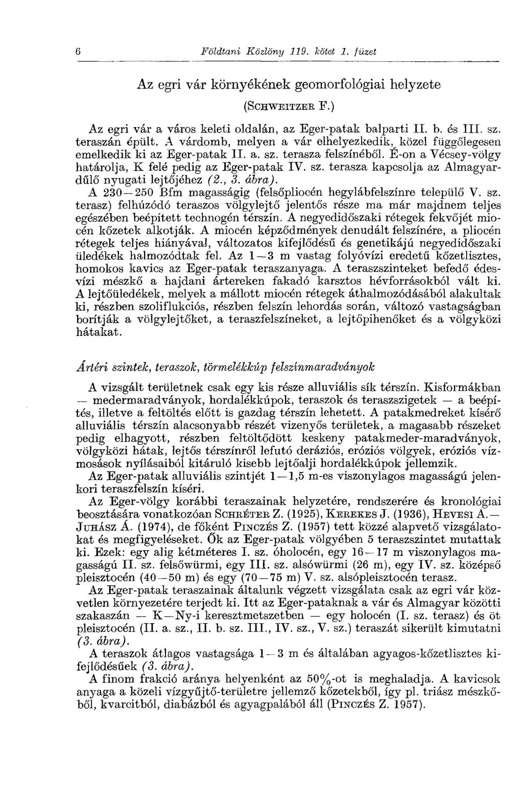 6 Földtani Közlöny 119. kötet 1. füzet Az egri vár környékének geomorfológiai helyzete (SCHWEITZER F.) Az egri vár a város keleti oldalán, az Eger-patak balparti II. b. és III. sz. teraszán épült.