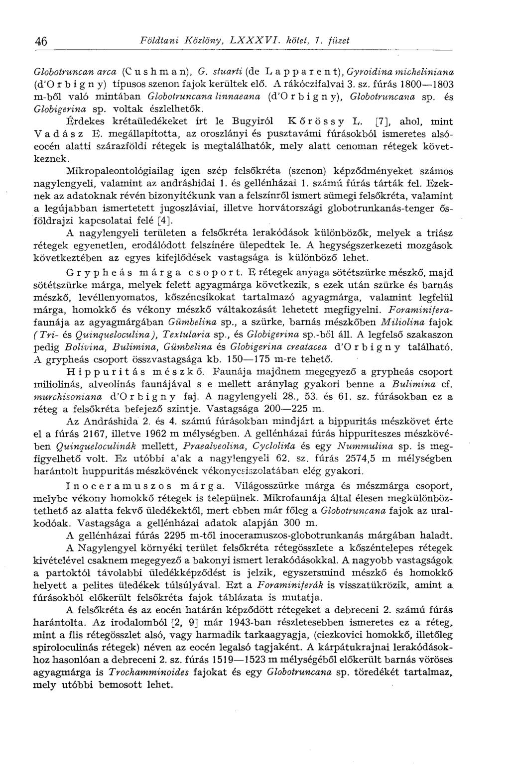 46 Földtani Közlöny, LXXXVI. kötet, 7. füzet Globotruncan area (Cushman), G. stuarti (de L a p p a r e nt), Gyroidina micheliniana (d'o r b i g n y) típusos szenon fajok kerültek elő.