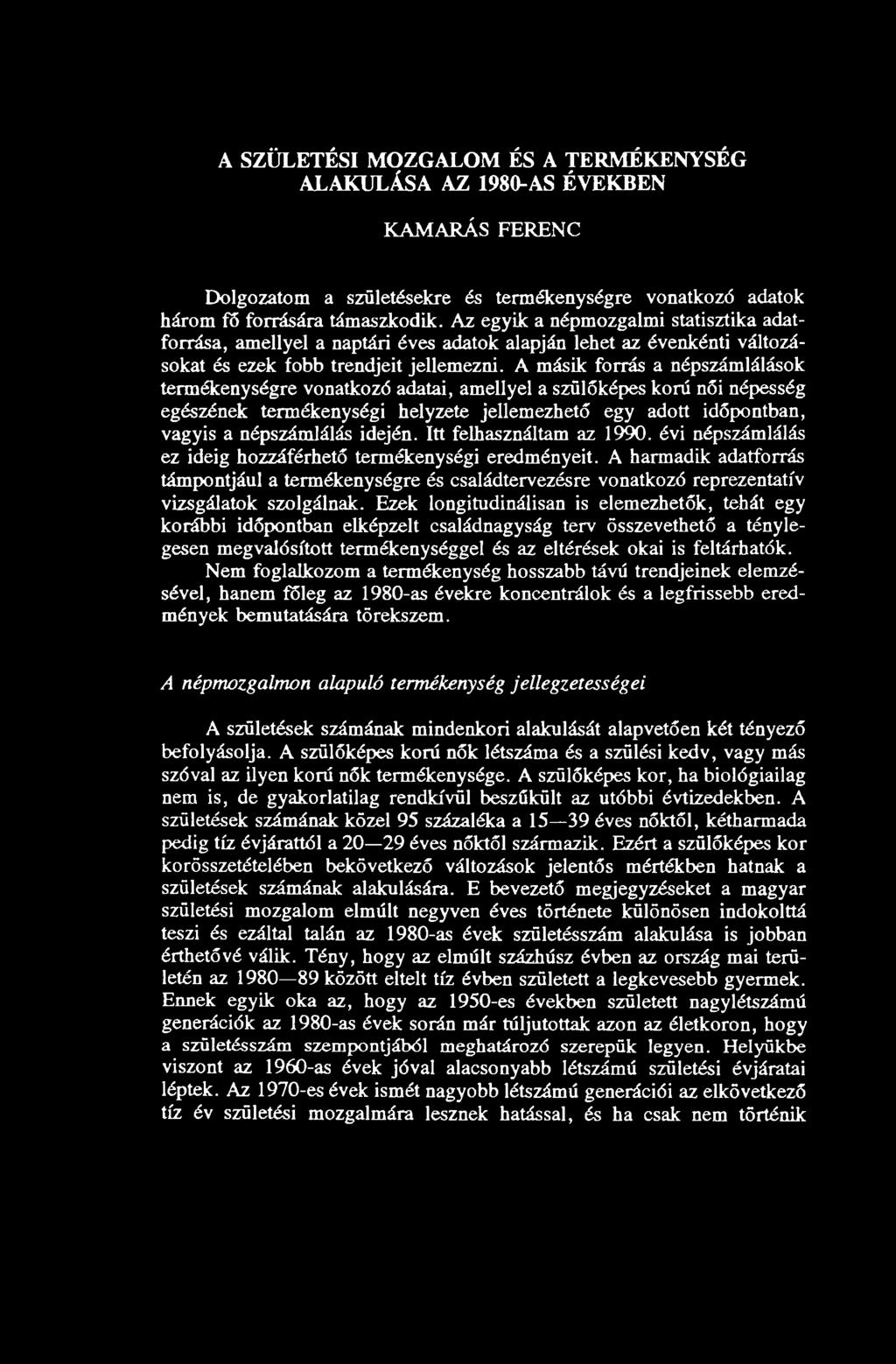 A másik forrás a népszámlálások termékenységre vonatkozó adatai, amellyel a szülőképes korú női népesség egészének termékenységi helyzete jellemezhető egy adott időpontban, vagyis a népszámlálás