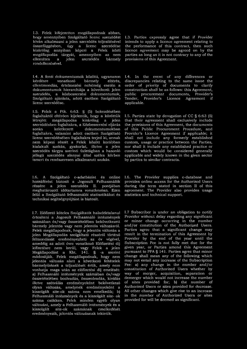 Parties expressly agree that if Provider intends to apply a licence agreement relating to the performance of this contract, then such licence agreement may be agreed on by the parties as long as it