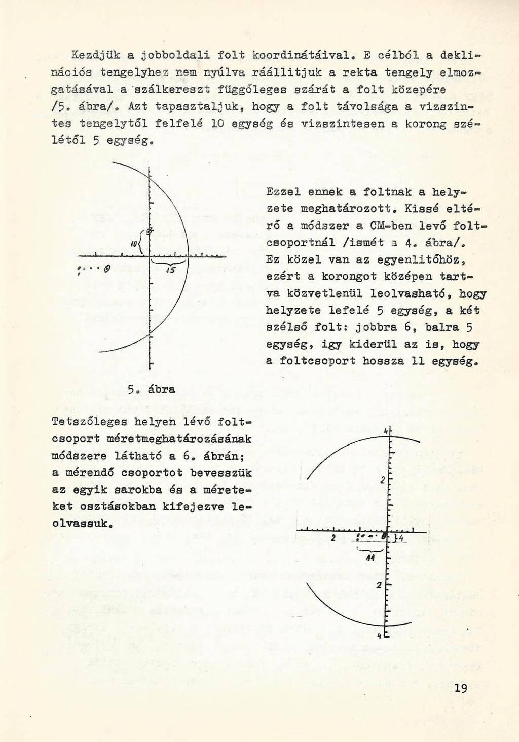 Kezdjük a jobboldali folt koordinátáival, E célból a deklinációs tengelyhez nem nyúlva ráállitjuk a rekta tengely elmozgatásával a 'szálkereszt függőleges szárát a folt közepére /5. ábra/.