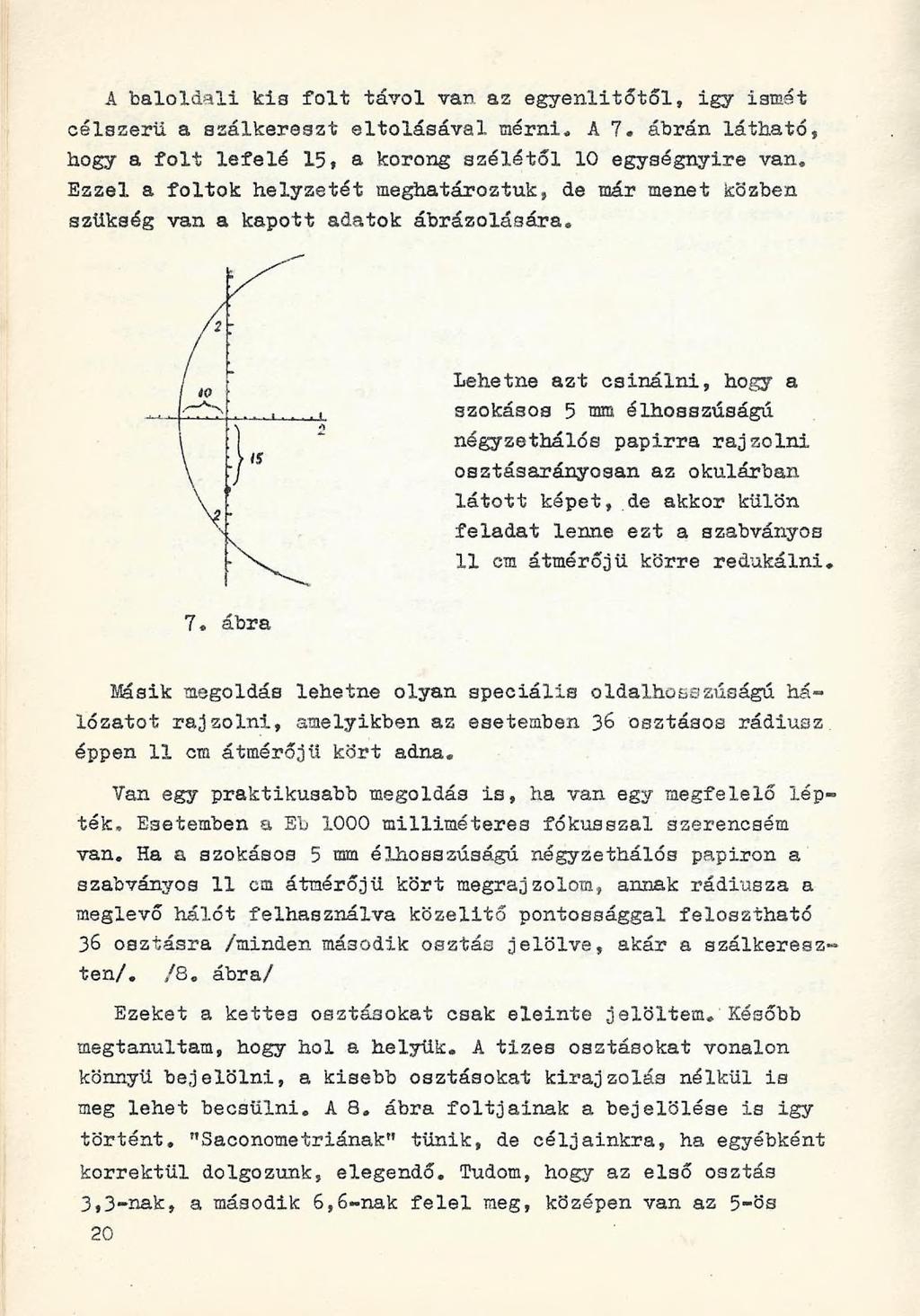 A baloldali kis folt távol van az egyenlítőtől, igy ismét célszerű a szálkereszt eltolásával mérni, A 7. ábrán látható, hogy a folt lefelé 15, a korong szélétől 10 egységnyire van.