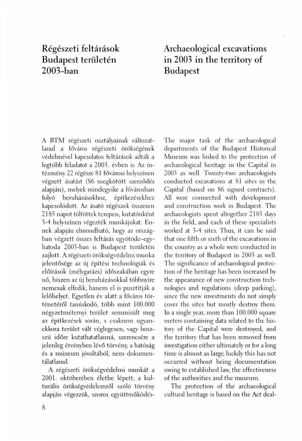 Régészeti feltárások Budapest területén 2003-ban Archaeological excavations in 2003 in the territory of Budapest A BTM régészeti osztályainak változatlanul a főváros régészeti örökségének védelmével