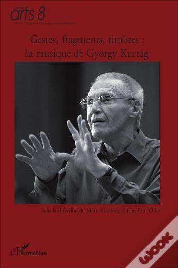 Gestes, fragments, timbres: la musique de György Kurtág. En l'honneur de son 80e anniversaire.