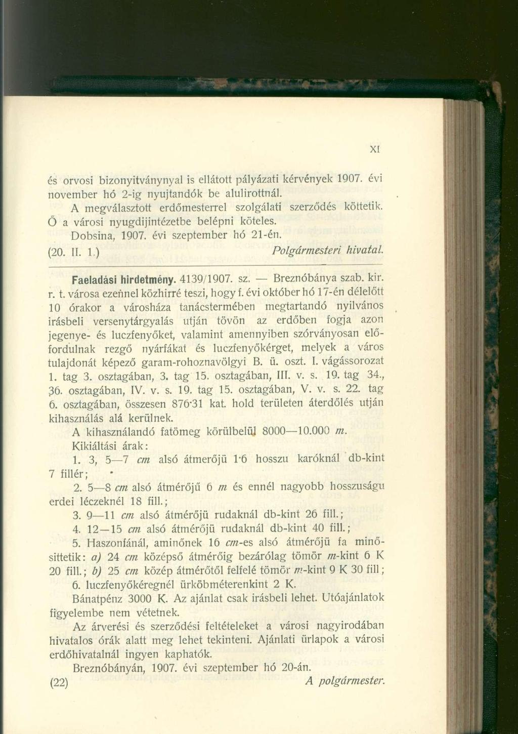 XI és orvosi bizonyitványnyal is ellátott pályázati kérvények 1907. évi november hó 2-ig nyújtandók be alulírottnál. A megválasztott erdőmesterrel szolgálati szerződés köttetik.