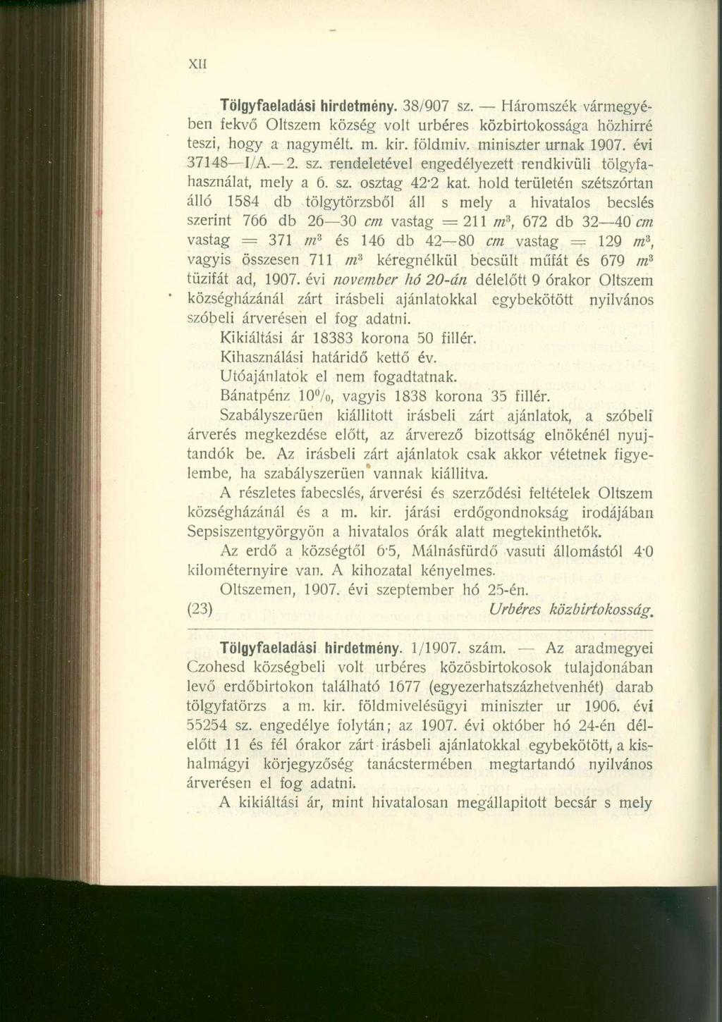 XII Tölgyfaeladási hirdetmény. 38/907 sz. Háromszék vármegyében fekvő Oltszem község volt úrbéres közbirtokossága hözhirré teszi, hogy a nagymélt. m. kir. földmiv. miniszter urnák 1907. évi 37148 I/A.