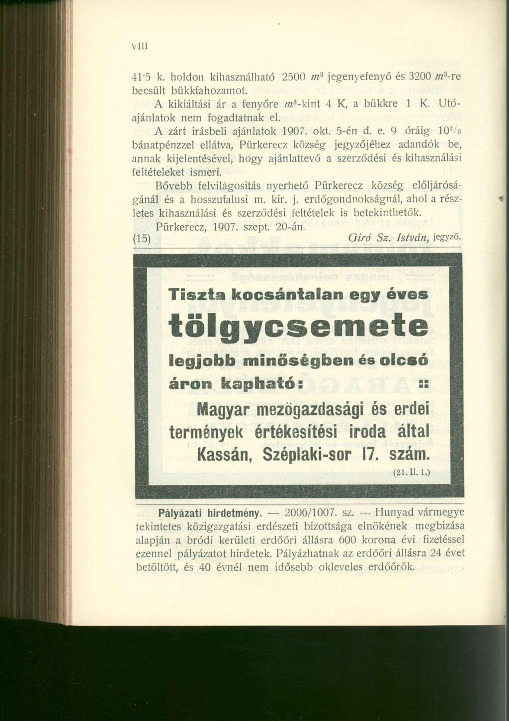 VIII 415 k. holdon kihasználható 2500 m B jegenyefenyő és 3200 m 3 -re becsült bükkfahozamot. A kikiáltási ár a fenyőre /re 3 -kint 4 K, a bükkre 1 K. Utóajánlatok nem fogadtatnak el.