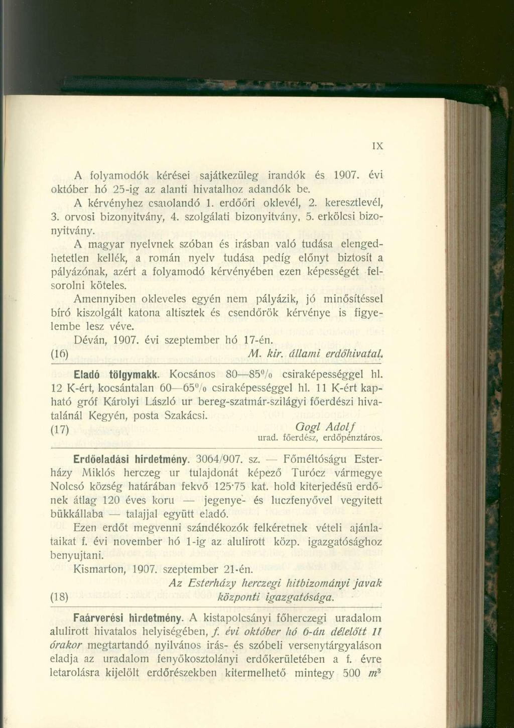 IX A folyamodók kérései sajátkezüleg Írandók és 1907. évi október hó 25-ig az alanti hivatalhoz adandók be. A kérvényhez csatolandó 1. erdőőri oklevél, 2. keresztlevél, 3. orvosi bizonyítvány, 4.