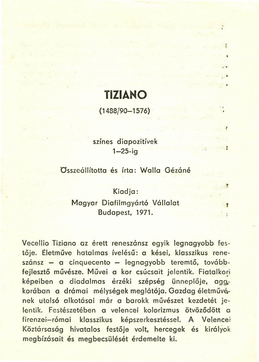 TIIIANO (1488/90-1576) színes diapozitívek 1-25-ig Osszeállította és írta: Walla Gézáné Kiadja: Magyar Diafilmgyártá Vállalat Budapest, 1971.