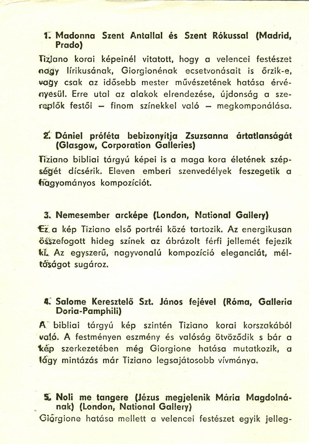 1: Madonna Szent Antallal és Szent Rókussal (Madrid, Prado) Til;Jano korai képeinél vitatott, hogya velencei festészet (l09y lírikusának, Giorgionénak ecsetvonásait is őrzlk-e, IIOgy csak az idősebb