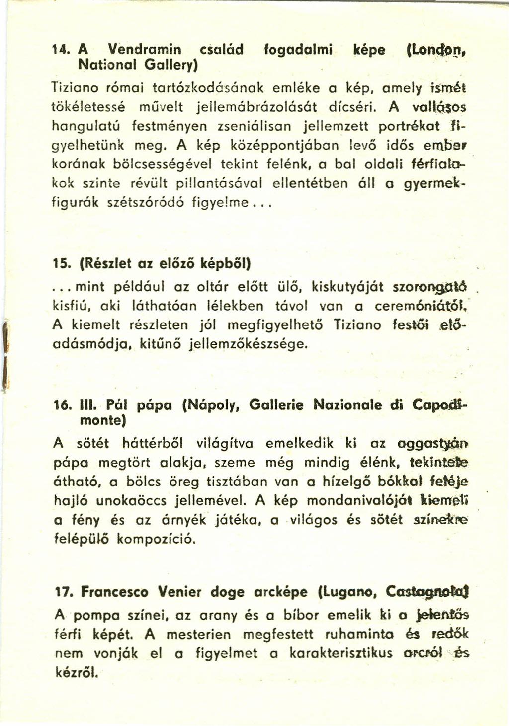 14. A Vendramin család fogadalmi képe (Loncfo., National Gallery) Tiziano római tartózkodásának emléke o kép, amely ismét tökéletessé művelt jellemábrázolását dícséri.