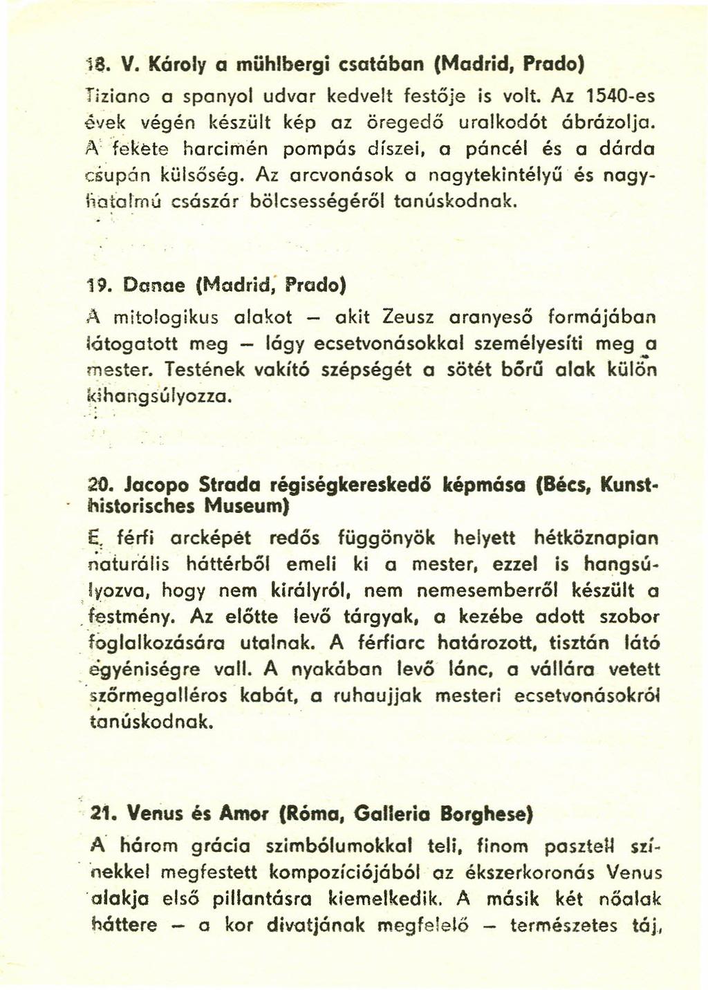 o foglalkozására o nekkel o is. V. Károly a mühlbergi csatában (Madrid, Prado) Tiziano a spanyol udvar kedvelt festője is volt. Az 1540-es évek végén készült kép az öregedő uralkodót ábráiolja.