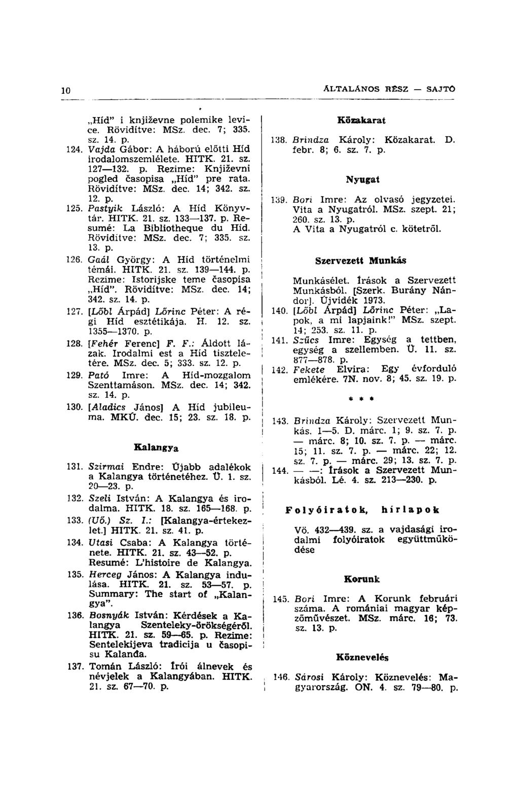 Híd" i književne polemike levice. Rövidítve: MSz. dec. 7; 335. sz. 14. p. 124. Vajda Gábor: A háború előtti Híd irodalomszemlélete. HITK. 21. sz. 127 132. p. Rezime: Književni pogled časopisa Híd" pre rata.