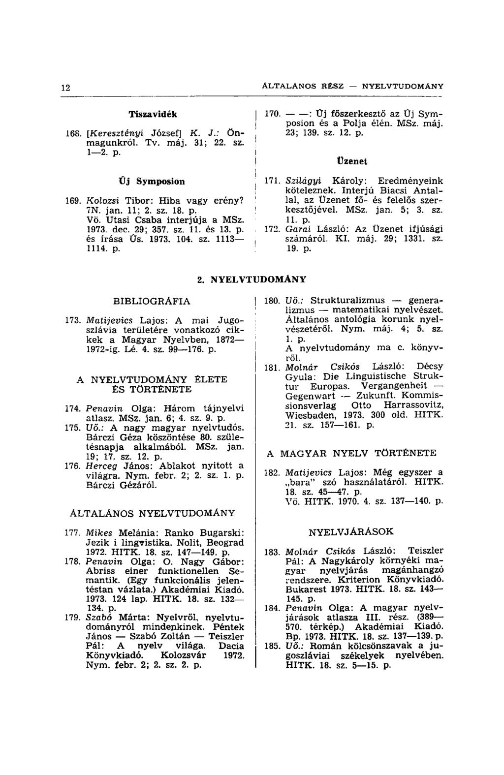 Tiszavidék 168. [Keresztényi József] K. J.: önmagunkról. Tv. máj. 31; 22. sz. 1 2. p. Üj Symposion 169. Kolozsi Tibor: Hiba vagy erény? 7N. jan. 11; 2. sz. 18. p. Vö. Utasi Csaba interjúja a MSz.