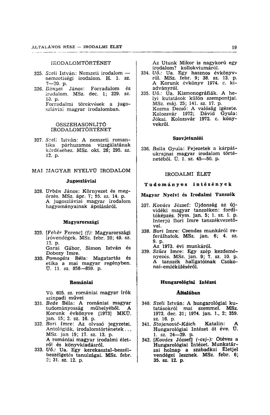 IRODALOMTÖRTÉNET 325. Sreli István: Nemzeti irodalom nemzetiségi irodalom. H. 1. sz. 7 20. p. 326. Bányai János: Forradalom és irodalom. MSz. dec. 1; 329. sz. 10. p. Forradalmi törekvések a jugoszláviai magyar irodalomban.