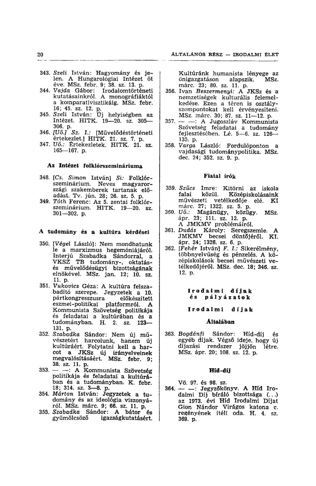 343. Szeli István: Hagyomány és jelen. A Hungarológiai Intézet öt éve. MSz. febr. 9; 38. sz. 13. p. 344. Vajda Gábor: Irodalomtörténeti kutatásainkról. A monográfiáktól a komparativisztikáig. MSz. febr. 16; 45.