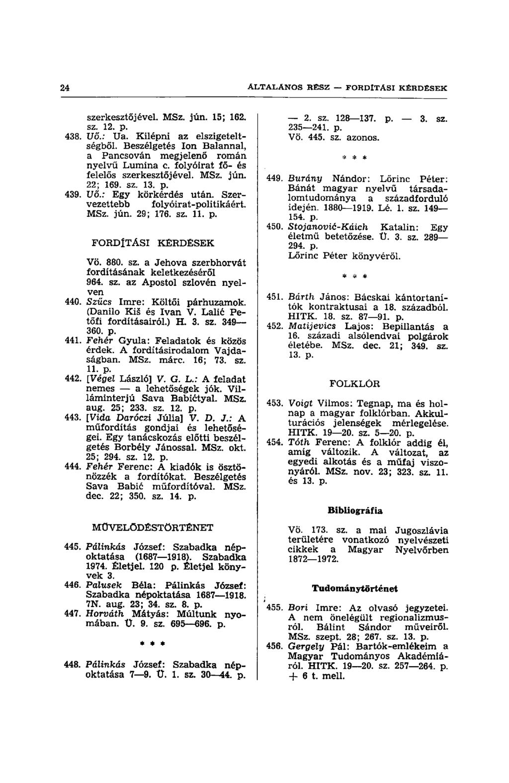 szerkesztőjével. MSz. jún. 15; 162. sz. 438. Uő.: Ua. Kilépni az elszigeteltségből. Beszélgetés Ion Balannal, a Pancsován megjelenő román nyelvű Lumina c. folyóirat fő- és felelős szerkesztőjével.