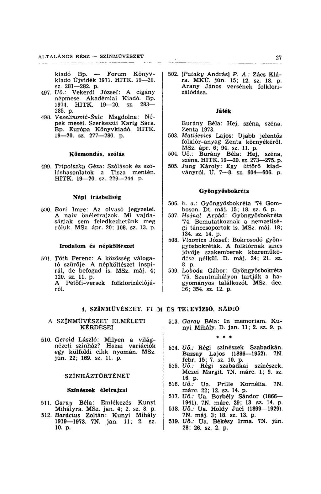 ÁLTALÁNOS RESZ SZÍNMŰVÉSZET 27 kiadó Bp. Forum Könyvkiadó Üjvidék 1971. HITK. 19 20. sz. 281 282. p. 497. Uő.: Vekerdi József: A cigány népmese. Akadémiai Kiadó. Bp. 1974. HITK. 19 20. sz. 283 285. p. 498.