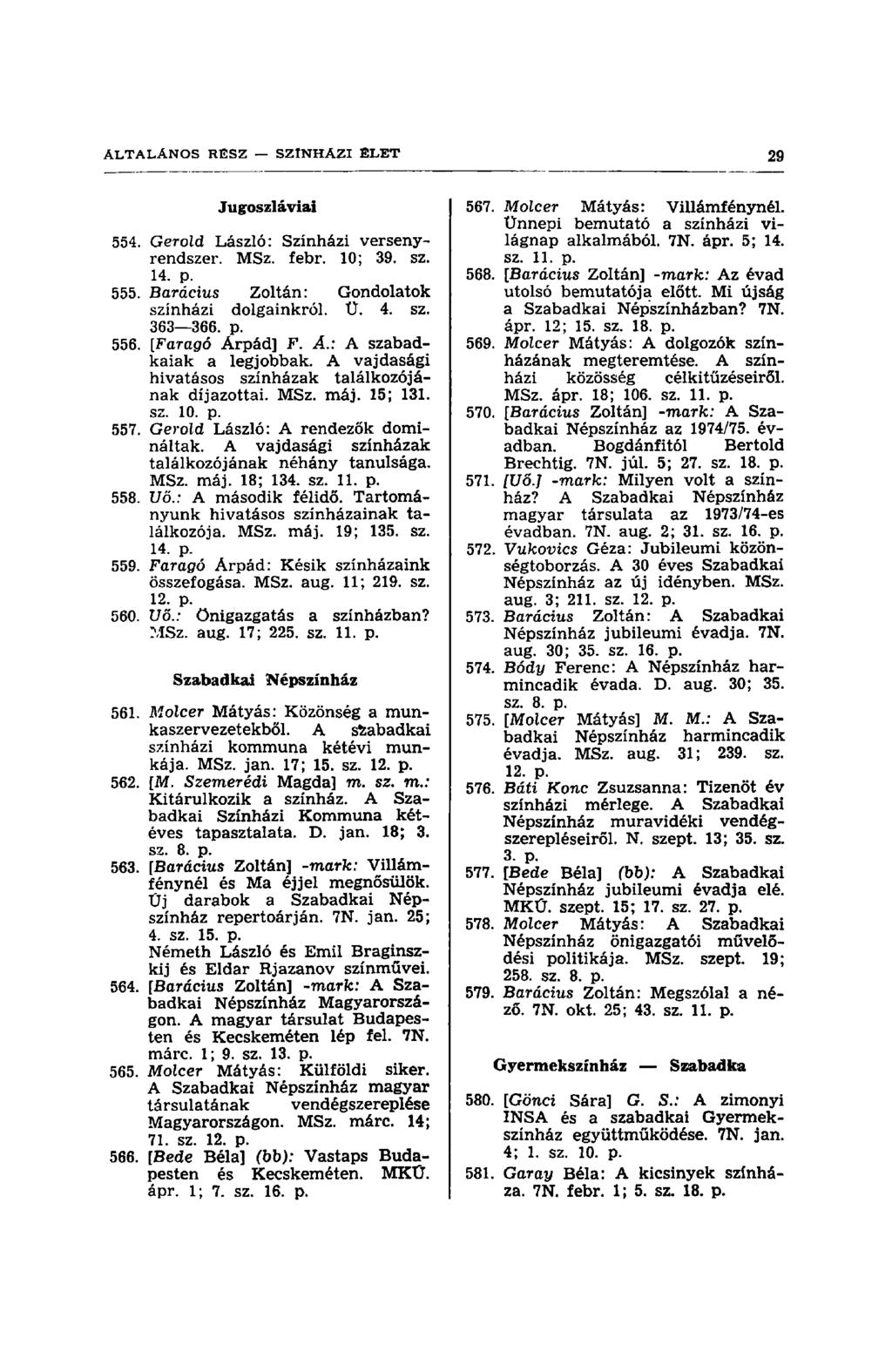 Jugoszláviai 554. Gerold László: Színházi versenyrendszer. MSz. febr. 10; 39. sz. 14. p. 555. Barácius Zoltán: Gondolatok színházi dolgainkról. Ü. 4. sz. 363 366. p. 556. [Faragó Árpád] F. A.