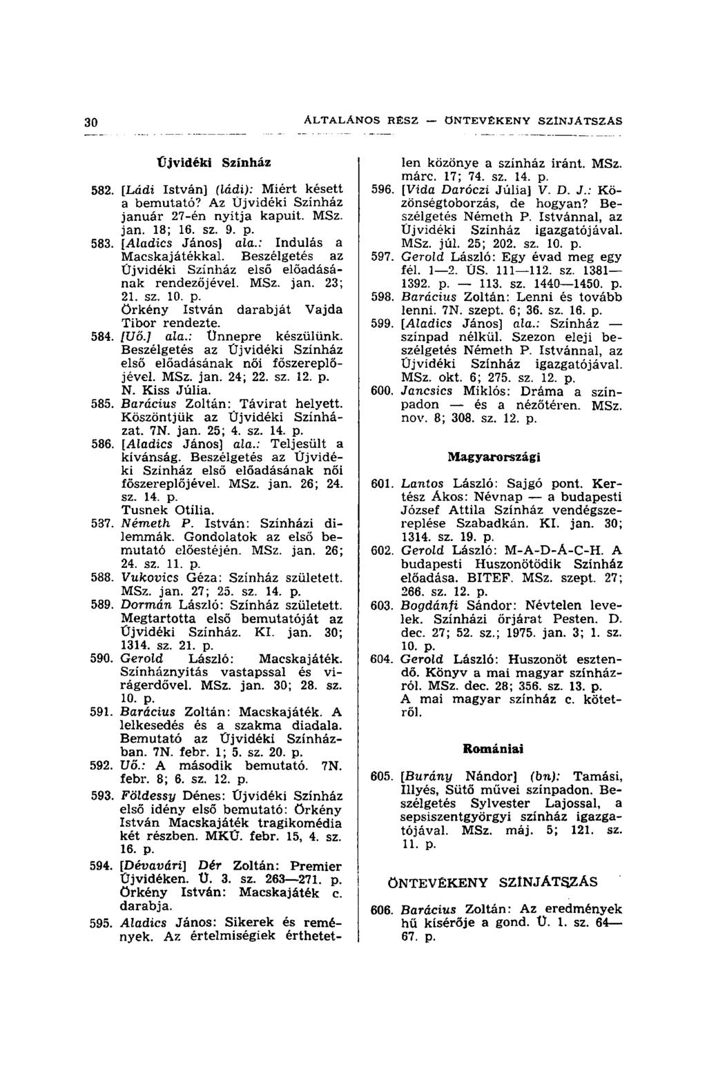 30 ÁLTALÁNOS RESZ ÖNTEVÉKENY SZÍNJÁTSZÁS Űjvidéki Színház 582. [Ládi István] (ládi): Miért késett a bemutató? Az Űjvidéki Színház január 27-én nyitja kapuit. MSz. jan. 18; 16. sz. 9. p. 583.