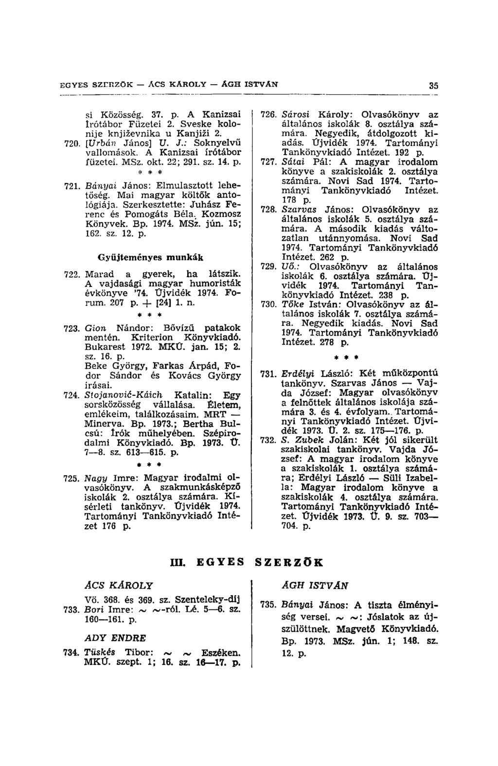 si Közösség. 37. p. A Kanizsai Irótábor Füzetei 2. Sveske kolonije književnika u Kanjiži 2. 720. [Urbán János] U. J.: Soknyelvű vallomások. A Kanizsai írótábor füzetei. MSz. okt. 22; 291. sz. 14. p. # * * 721.
