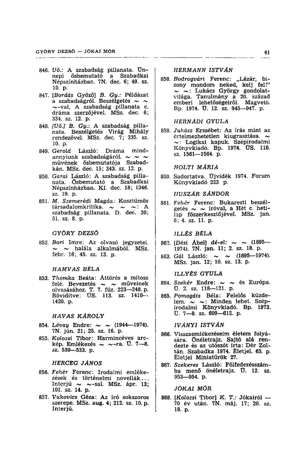 846. Uö.: A szabadság pillanata. Ünnepi ősbemutató a Szabadkai Népszínházban. 7N. dec. 6; 49. sz. 10. p. 847. [Bordás Győző] B. Gy.: Példázat a szabadságról.