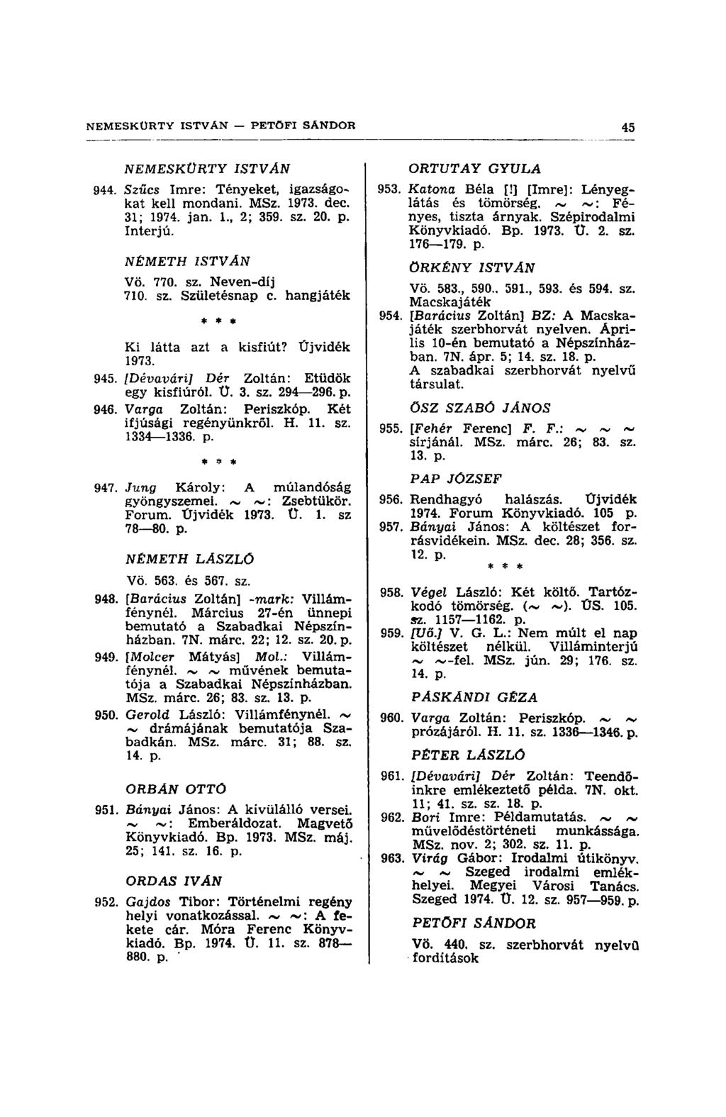 NEMESKÜRTY ISTVÁN 944. Szűcs Imre: Tényeket, igazságokat kell mondani. MSz. 1973. dec. 31; 1974. jan. 1., 2; 359. sz. 20. p. Interjú. NÉMETH ISTVÁN Vö. 770. sz. Neven-díj 710. sz. Születésnap c.