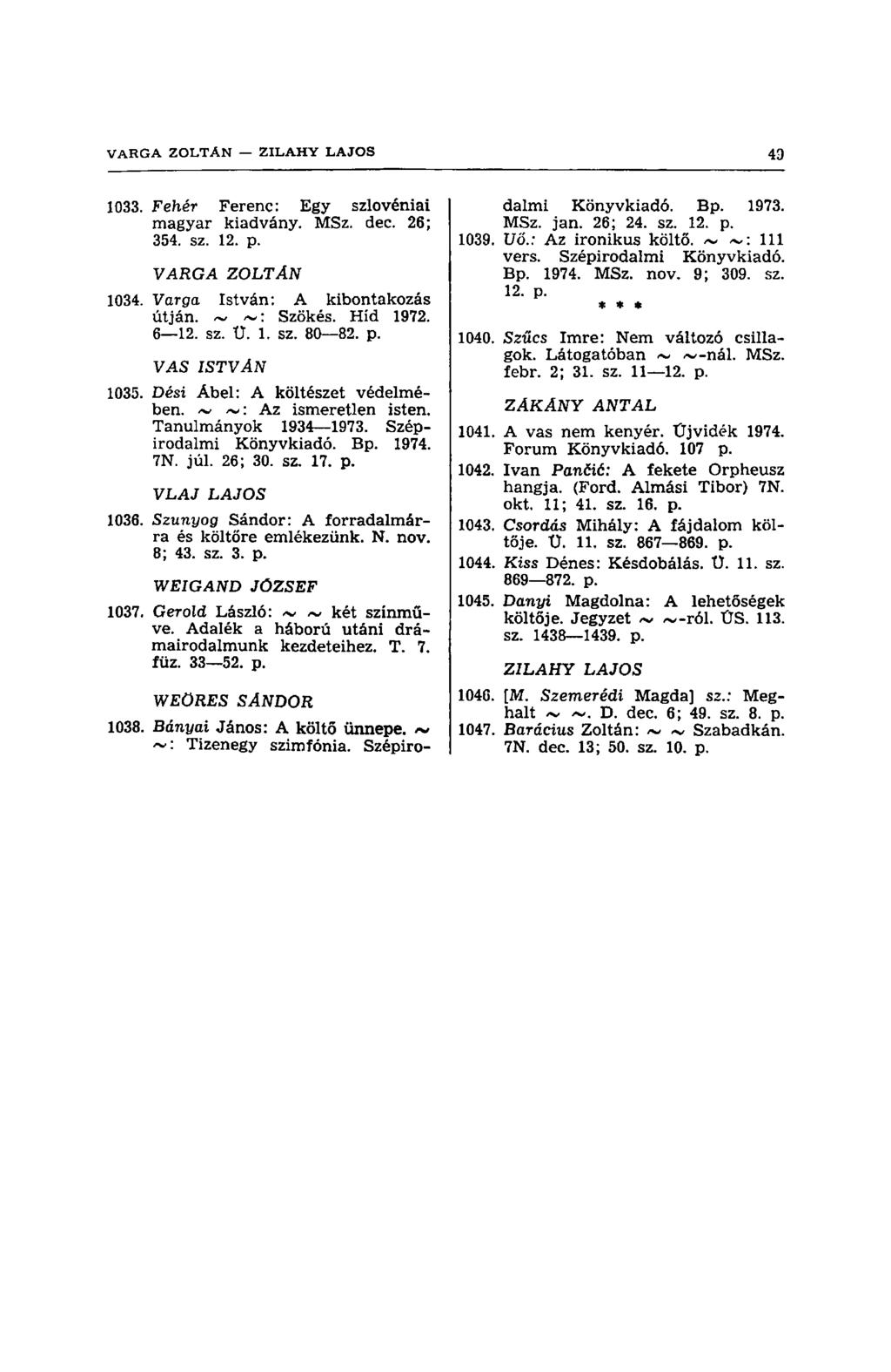 1033. Fehér Ferenc: Egy szlovéniai magyar kiadvány. MSz. dec. 26; 354. sz. VARGA ZOLTÁN 1034. Varga István: A kibontakozás útján. ~ ~: Szökés. Híd 1972. 6 12. sz. Ü. 1. sz. 80 82. p. VAS ISTVÁN 1035.