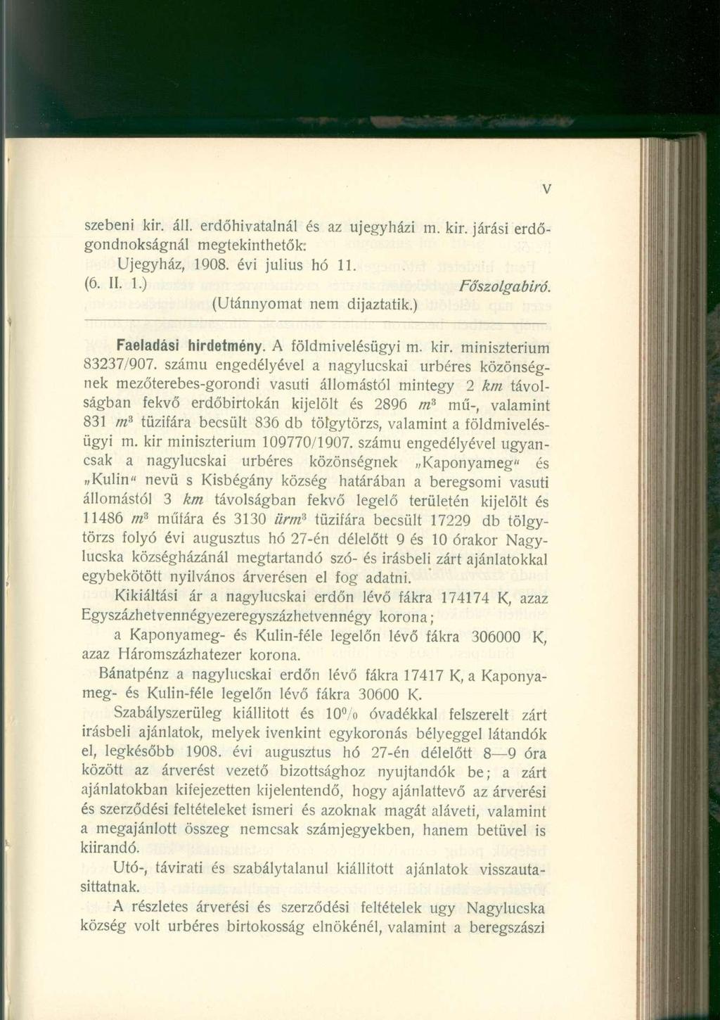 szebeni kir. áll. erdőhivatalnál és az ujegyházi m. kir. járási erdőgondnokságnál megtekinthetők: Ujegyház, 1908. évi július hó 11. (6. II. 1.) Főszolgabíró. (Utánnyomat nem dijaztatik.