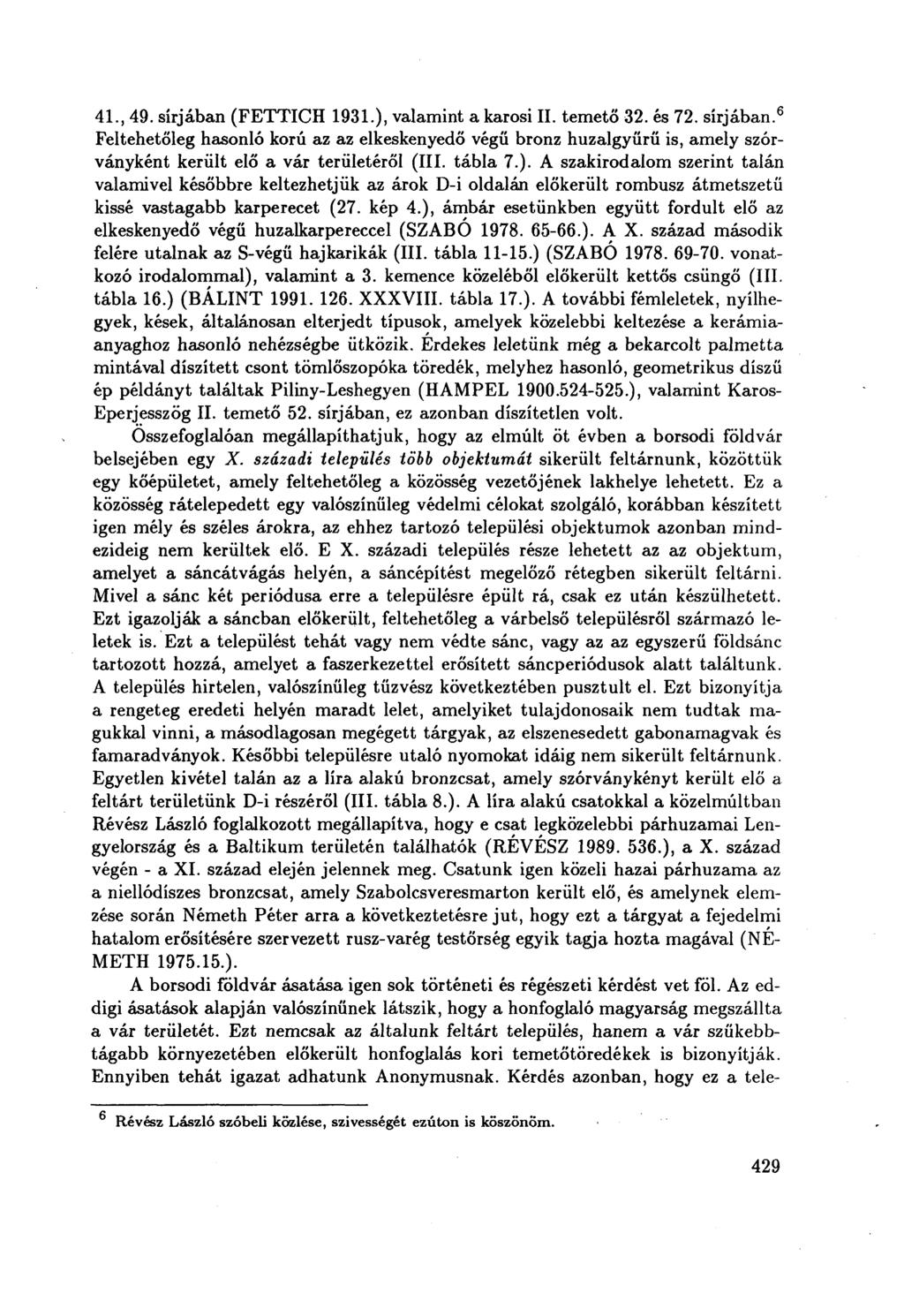 4L, 49. sírjában (FETTICH 1931.), valamint a karosi II. temető 32. és 72. sírjában. 6 Feltehetőleg hasonló korú az az elkeskenyedő végű bronz huzalgyürű is, amely szórványként került elő a vár területéről (III.