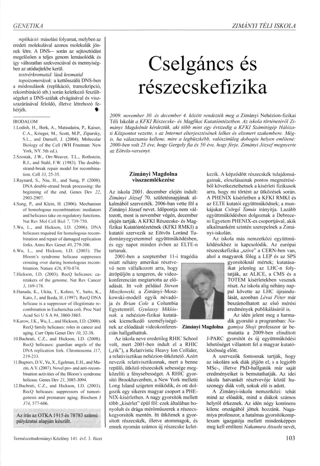 GENETIKA replikáció: másolási folyamat, melyben az eredeti molekulával azonos molekulák jönnek létre.