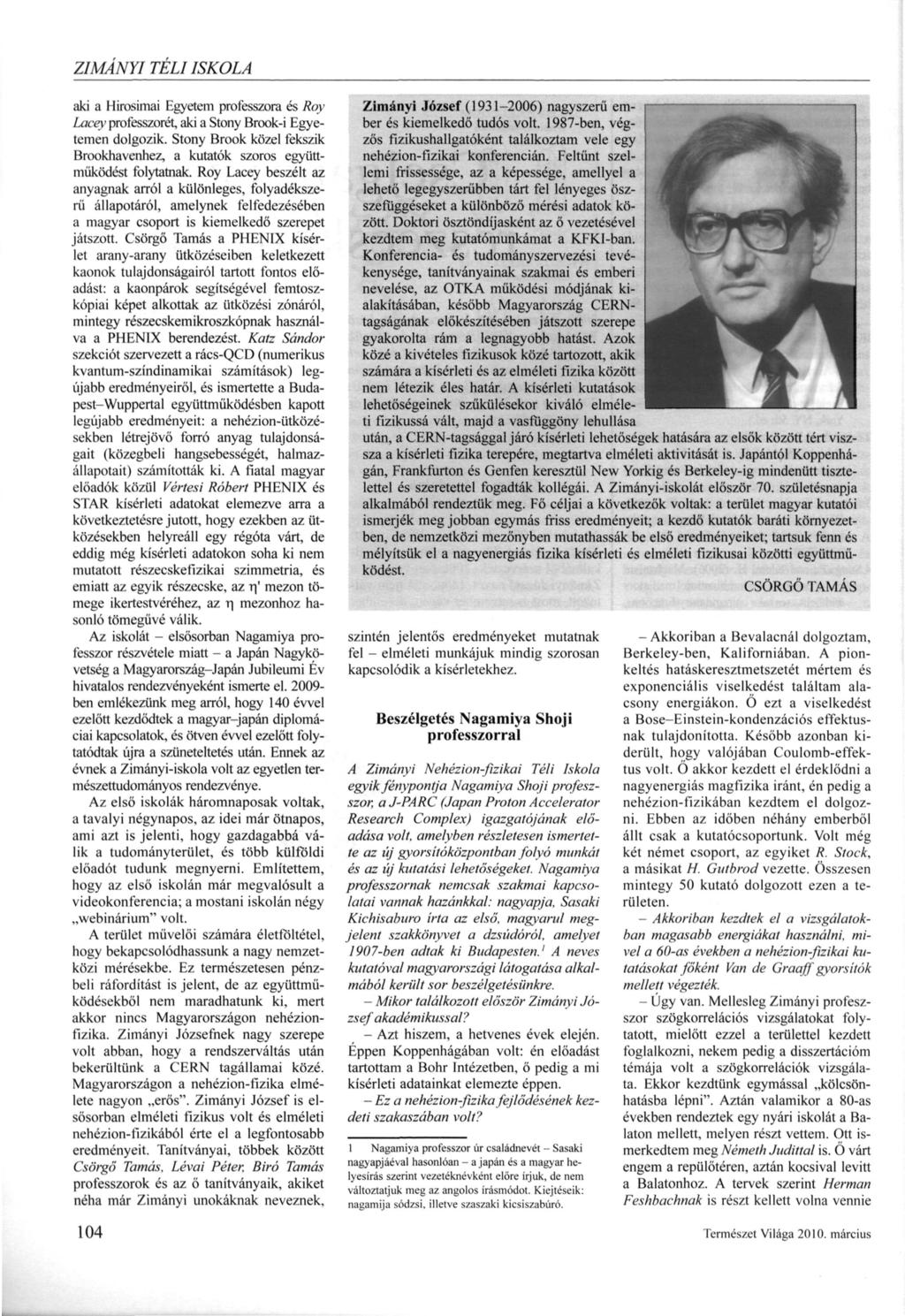 aki a Hirosimai Egyetem professzora és Roy Lacey professzorét, aki a Stony Brook-i Egye temen dolgozik. Stony Brook közel fekszik Brookhavenhez, a kutatók szoros együtt működést folytatnak.