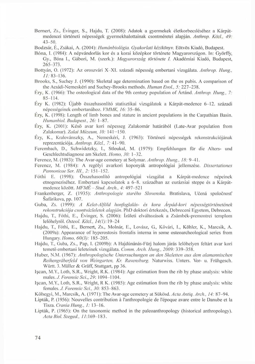 Bemert, Zs., Évinger, S., Hajdú, T. (2008): Adatok a gyermekek életkorbecsléséhez a Kárpátmedencei történeti népességek gyermekhalottainak csontméretei alapján. Anthrop. K ö zi, 49: 43-50. Bodzsár, É.