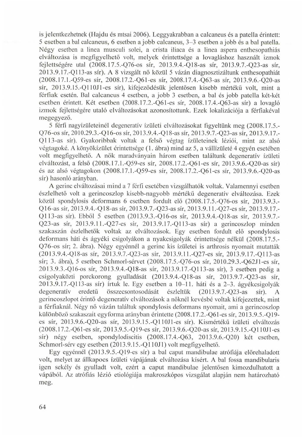 is jelentkezhetnek (Hajdú és mtsai 2006). Leggyakrabban a calcaneus és a patella érintett: 5 esetben a bal calcaneus, 6 esetben a jobb calcaneus, 3-3 esetben a jobb és a bal patella.