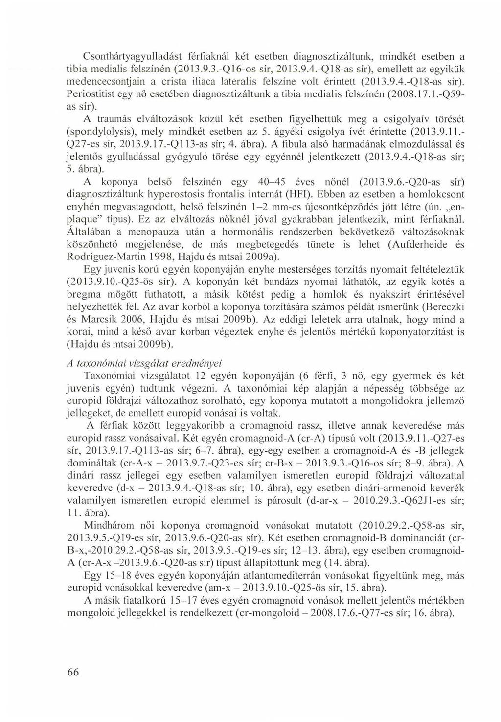 Csonthártyagyulladást férfiaknál két esetben diagnosztizáltunk, mindkét esetben a tibia medialis felszínén (2013.9.3.-Q 16-os sír, 2013.9.4.