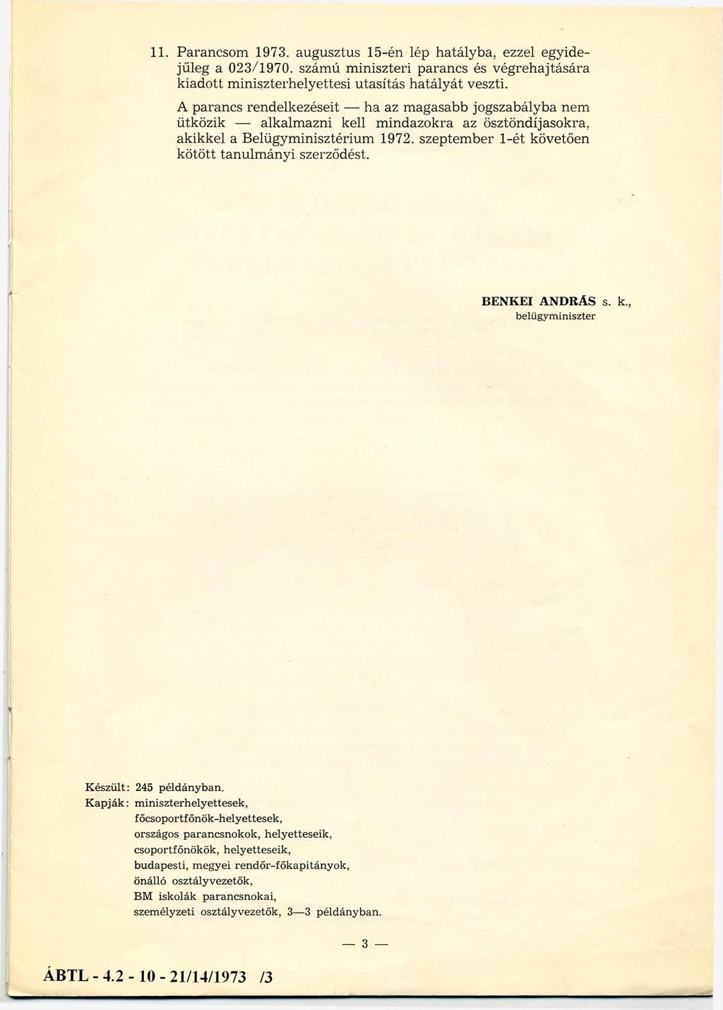 11. Parancsom 1973. augusztus 15-én lép hatályba, ezzel egyidejűleg a 023/1970. számú miniszteri parancs és végrehajtására kiadott miniszterhelyettesi utasítás hatályát veszti.