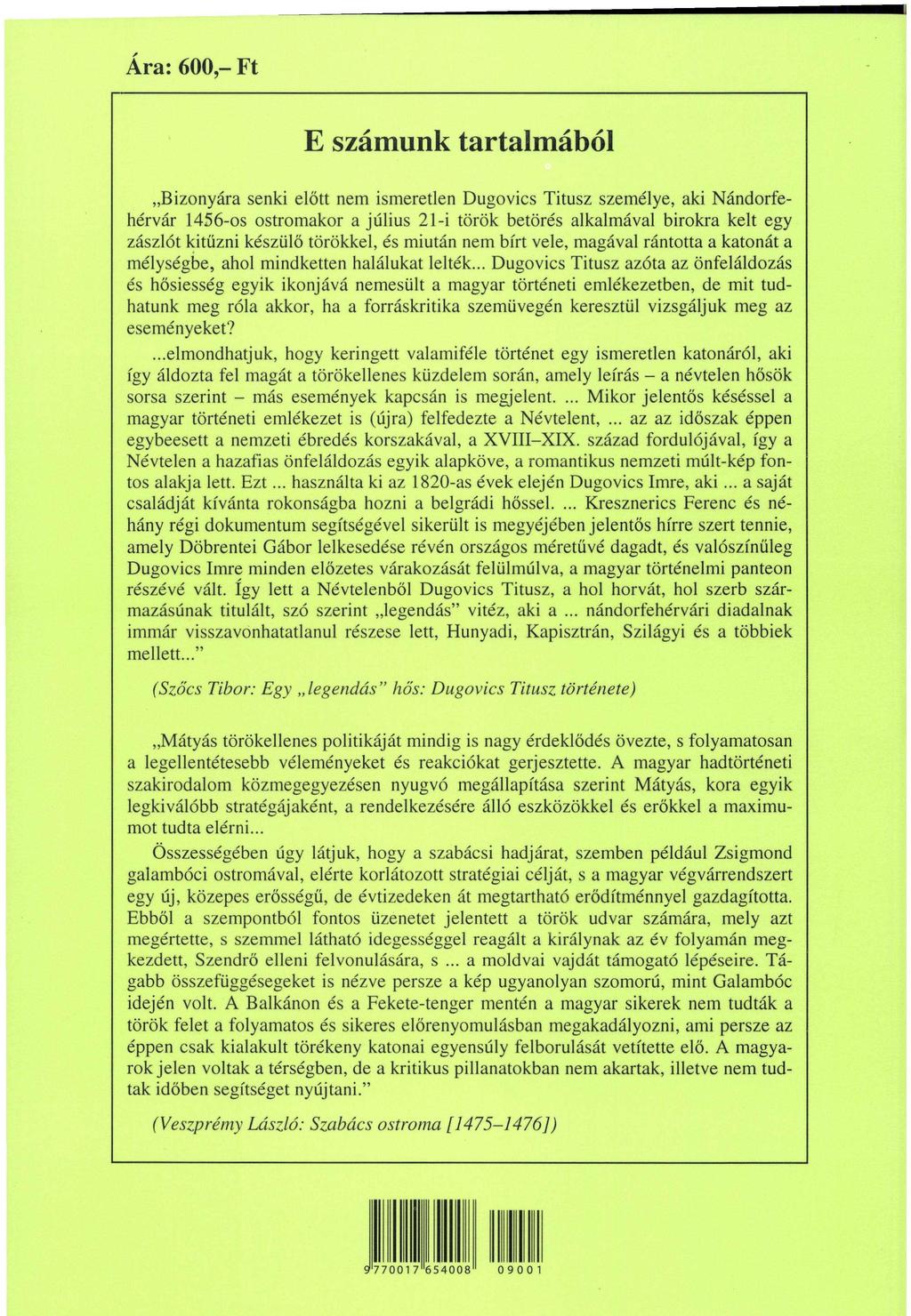 Ára: 600,- Ft E számunk tartalmából B i z o n y á r a senki előtt nem ismeretlen Dugovics Titusz személye, aki N á n d o r f e hérvár 1456-os ostromakor a j ú l i u s 21-i török betörés alkalmával