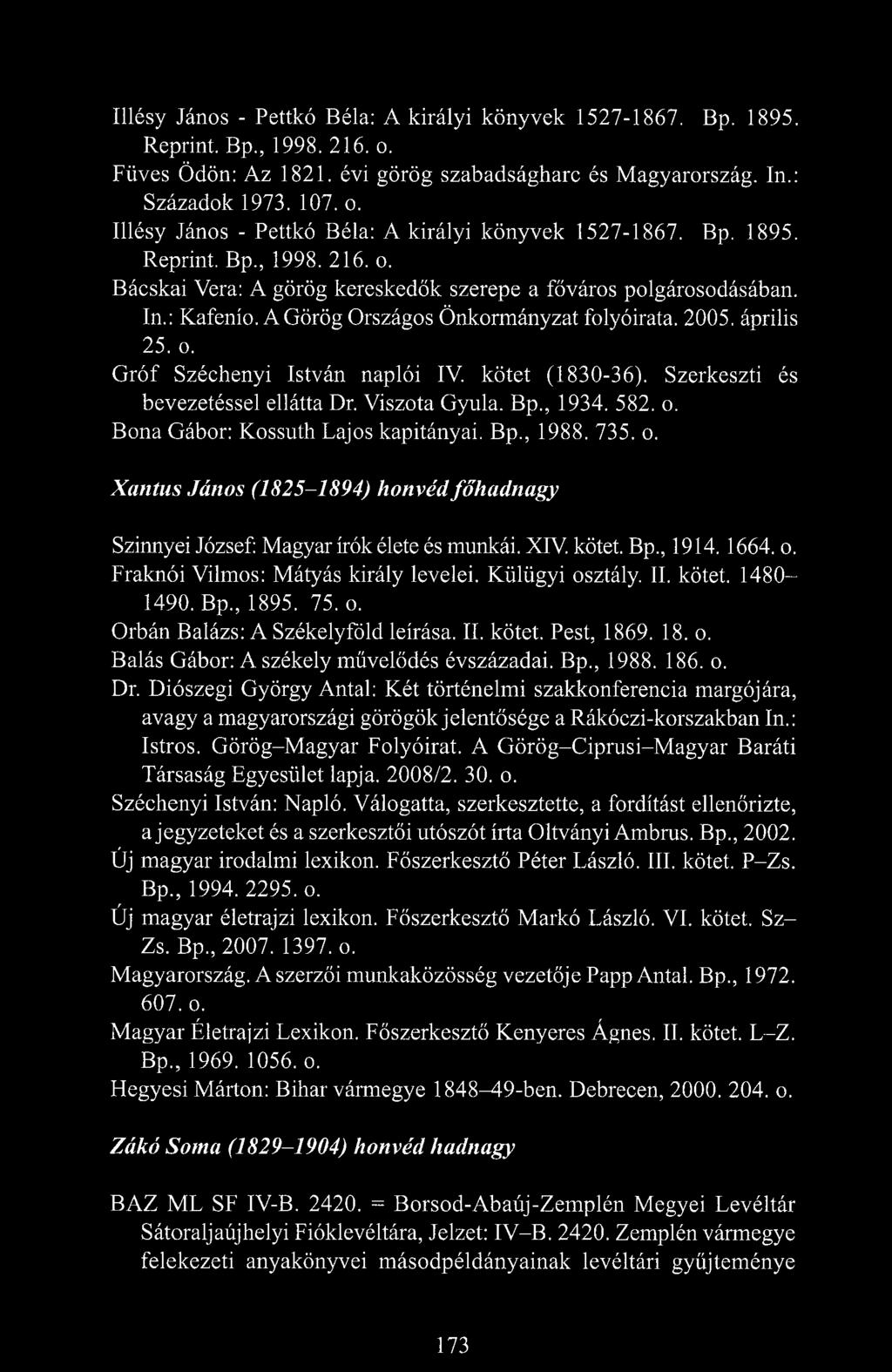 kötet (1830-36). Szerkeszti és bevezetéssel ellátta Dr. Viszota Gyula. Bp., 1934. 582. o. Bona Gábor: Kossuth Lajos kapitányai. Bp., 1988. 735. o. Xantus János (1825-1894) honvéd főhadnagy Szinnyei József: Magyar írók élete és munkái.