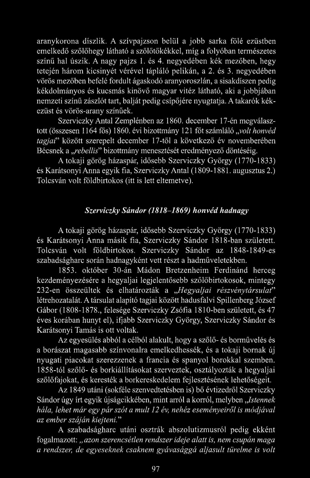 negyedében vörös mezőben befelé fordult ágaskodó aranyoroszlán, a sisakdíszen pedig kékdolmányos és kucsmás kinövő magyar vitéz látható, aki a jobbjában nemzeti színű zászlót tart, balját pedig