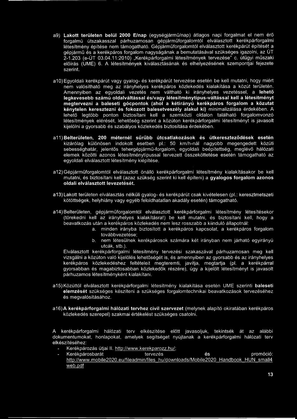 a9) Lakott területen belül 2000 E/nap (egységjármű/nap) átlagos napi forgalmat el nem érő forgalmú útszakasszal párhuzamosan gépjárműforgalomtól elválasztott kerékpárforgalmi létesítmény építése nem