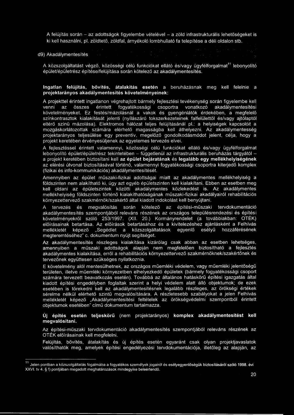 A felújítás során - az adottságok figyelembe vételével - a zöld infrastrukturális lehetőségeket is ki kell használni, pl. zöldtető, zöldfal, árnyékoló lombhullató fa telepítése a déli oldalon stb.