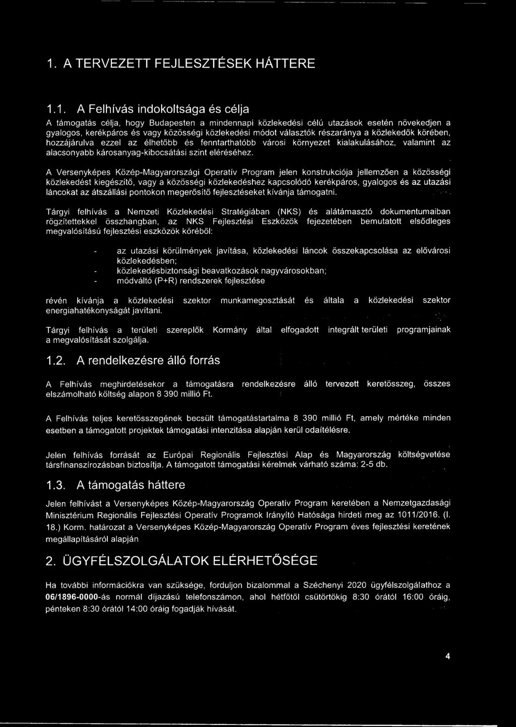 1. A TERVEZETT FEJLESZTÉSEK HÁTTERE 1.1. A Felhívás indokoltsága és célja A támogatás célja, hogy Budapesten a mindennapi közlekedési célú utazások esetén növekedjen a gyalogos, kerékpáros és vagy