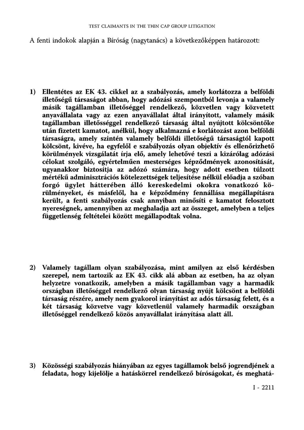 TEST CLAIMANTS IN THE THIN CAP GROUP LITIGATION A fenti indokok alapján a Bíróság (nagytanács) a következőképpen határozott: 1) Ellentétes az EK 43, cikkel az a szabályozás, amely korlátozza a