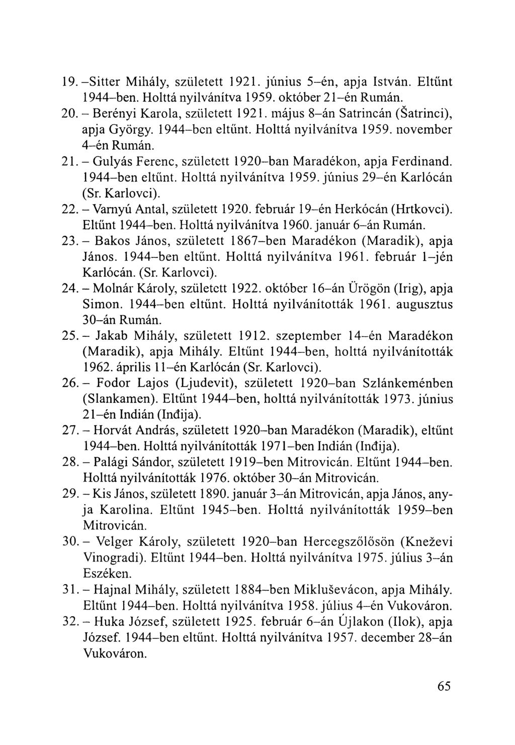 19. -Sitter Mihály, született 1921. június 5-én, apja István. Eltűnt 1944-ben. Holttá nyilvánítva 1959. október 21-én Rumán. 20. - Berényi Karola, született 1921.